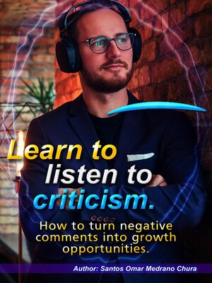 cover image of Learn to listen to criticism. How to turn negative comments into growth opportunities.